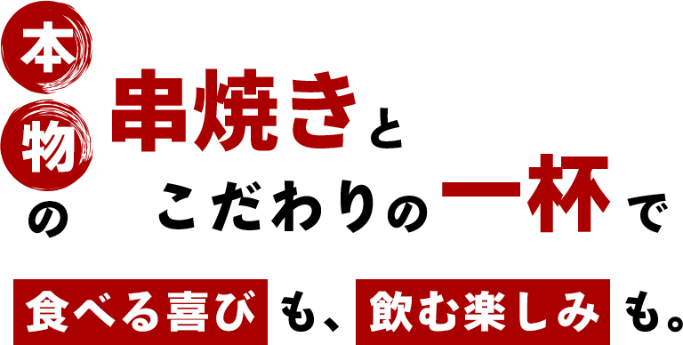 ホンモノの串焼きとこだわりの一杯で食べる喜びも、飲む楽しみも。